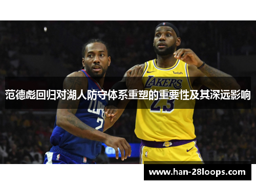 范德彪回归对湖人防守体系重塑的重要性及其深远影响 范德彪回归对湖人防守体系重塑的重要性及其深远影响