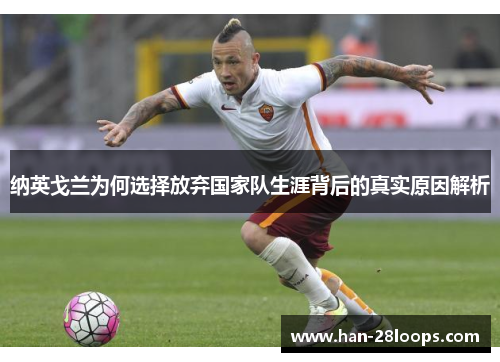 纳英戈兰为何选择放弃国家队生涯背后的真实原因解析 纳英戈兰为何选择放弃国家队生涯背后的真实原因解析